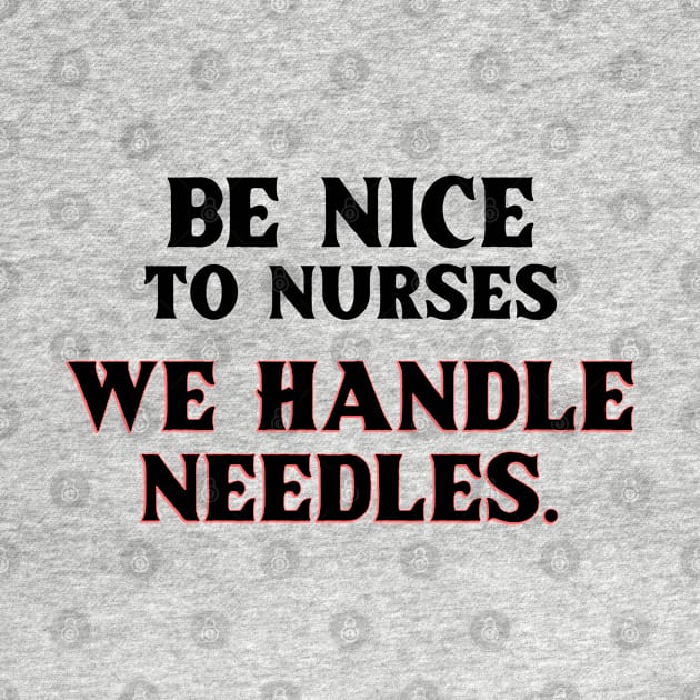 Be Nice to Nurses, We Handle Needles. T-Shirt for nurse,  graduating nurse, doctors, future nurse, endoscopy nurse, cardiac nurse as a gift for a nurse day by ShirtDreamCompany